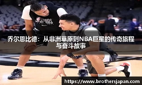 乔尔恩比德：从非洲草原到NBA巨星的传奇旅程与奋斗故事
